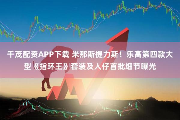 千茂配资APP下载 米那斯提力斯！乐高第四款大型《指环王》套装及人仔首批细节曝光