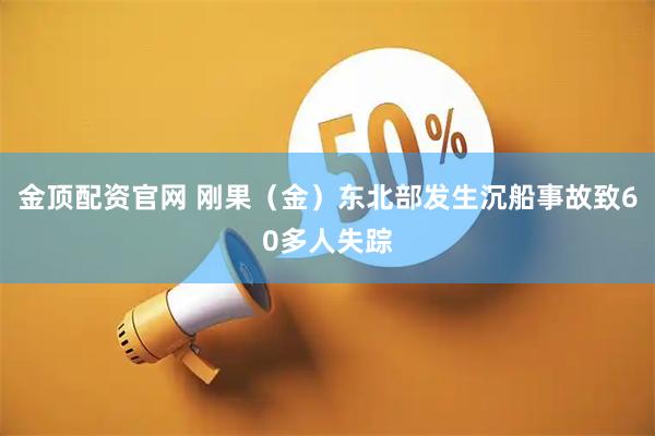 金顶配资官网 刚果（金）东北部发生沉船事故致60多人失踪